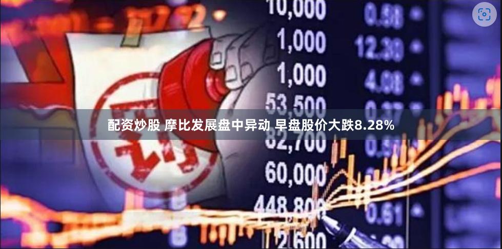 配资炒股 摩比发展盘中异动 早盘股价大跌8.28%