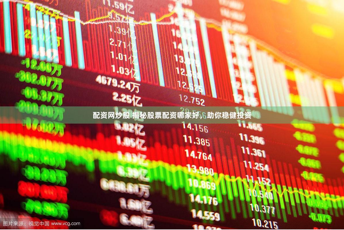 配资网炒股 揭秘股票配资哪家好，助你稳健投资