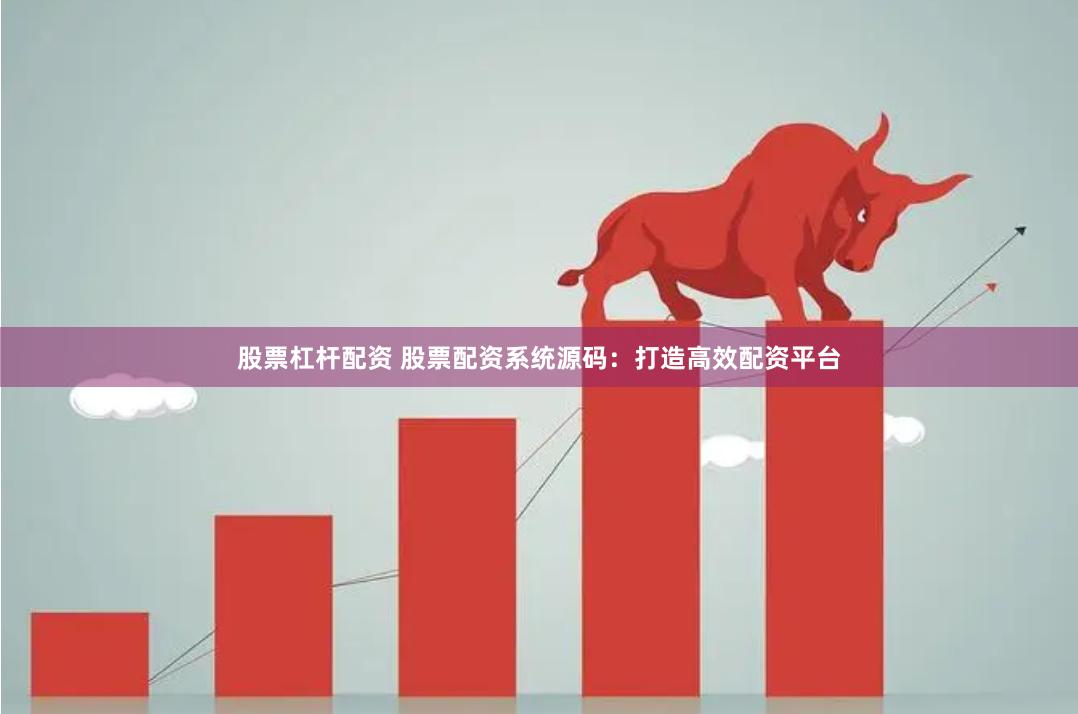 股票杠杆配资 股票配资系统源码：打造高效配资平台