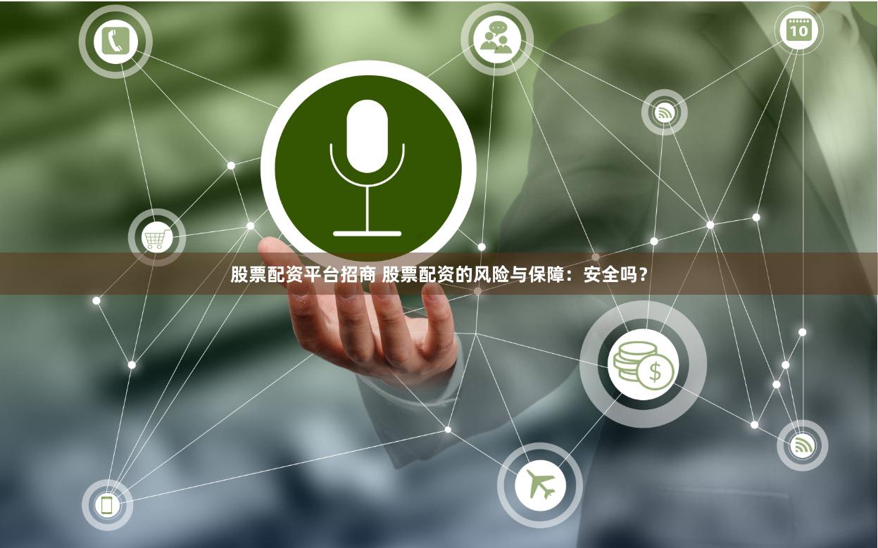 股票配资平台招商 股票配资的风险与保障：安全吗？