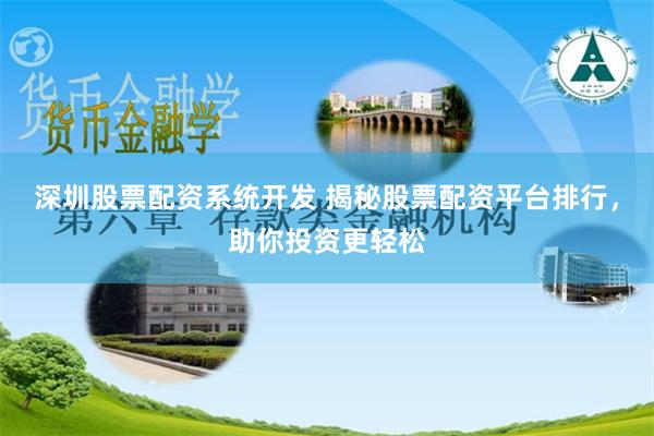 深圳股票配资系统开发 揭秘股票配资平台排行，助你投资更轻松